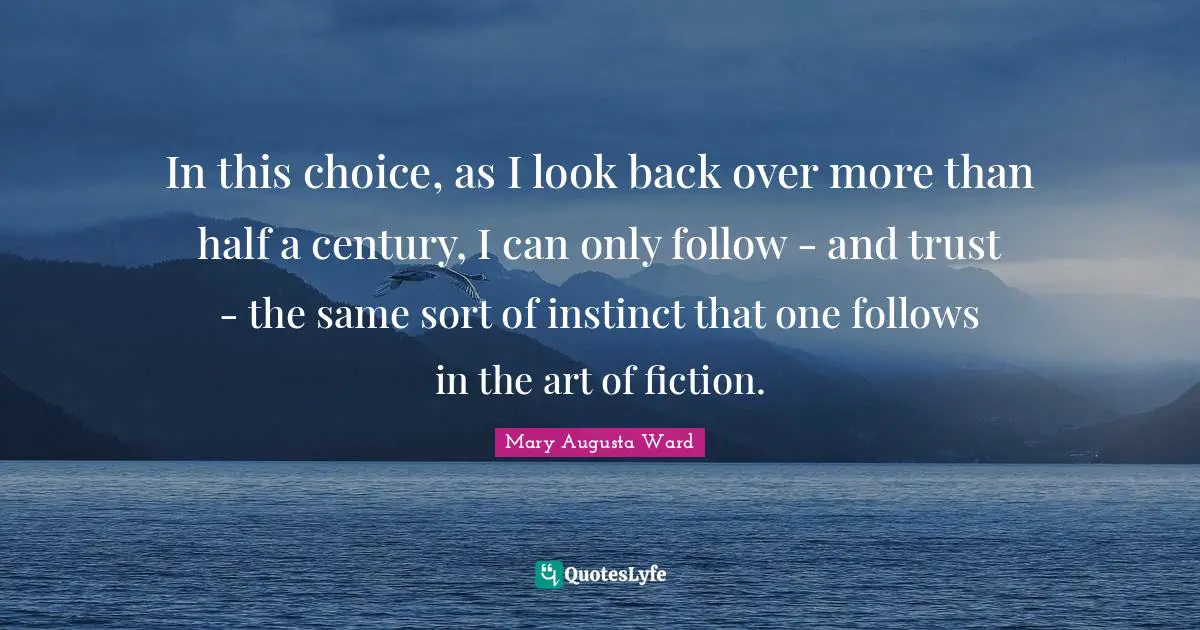 In this choice, as I look back over more than half a century, I can only follow - and trust - the same sort of instinct that one follows in the art of fiction.