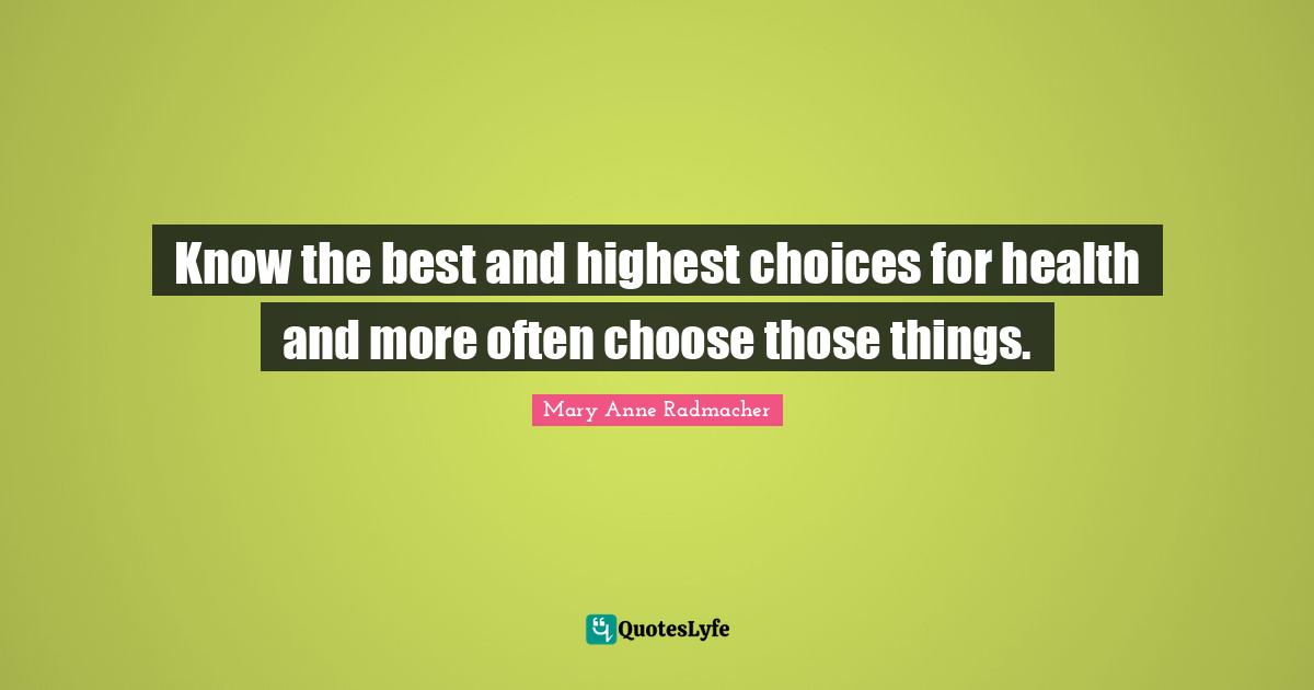 Know the best and highest choices for health and more often choose those things.