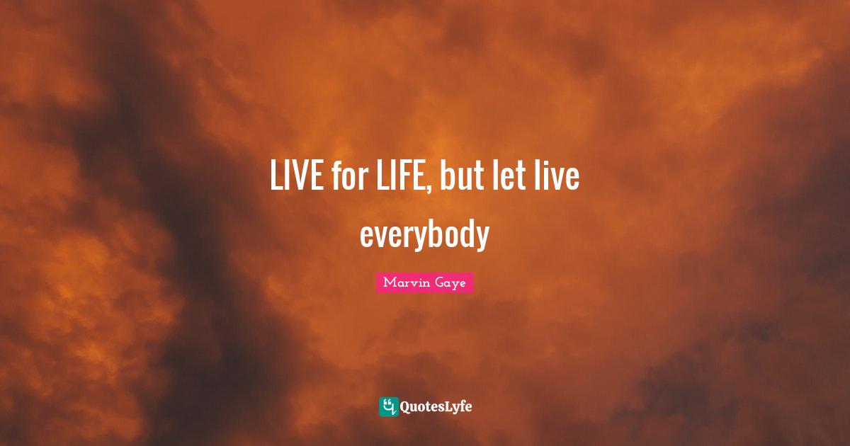 LIVE for LIFE, but let live everybody