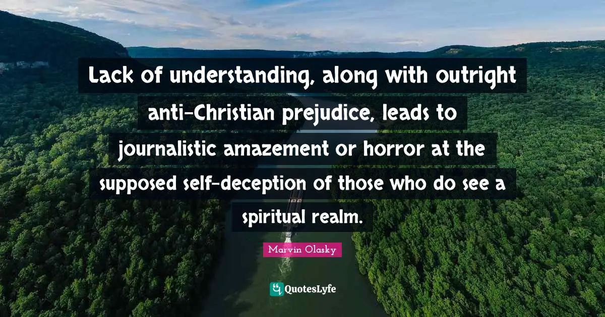 Lack of understanding, along with outright anti-Christian prejudice, leads to journalistic amazement or horror at the supposed self-deception of those who do see a spiritual realm.