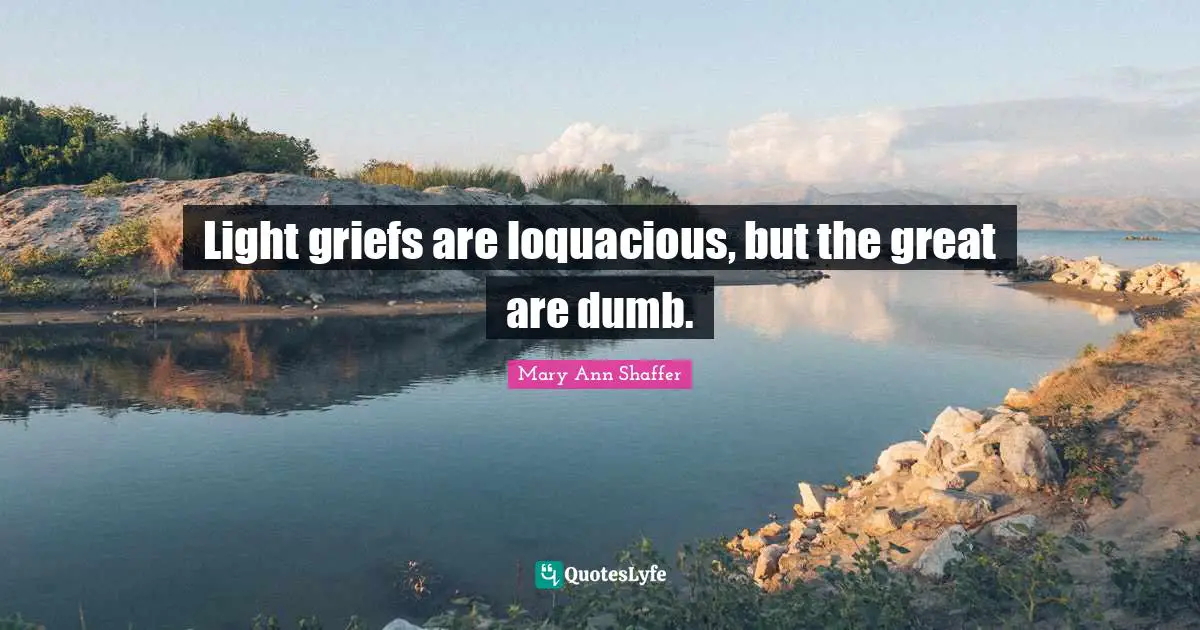 Light griefs are loquacious, but the great are dumb.