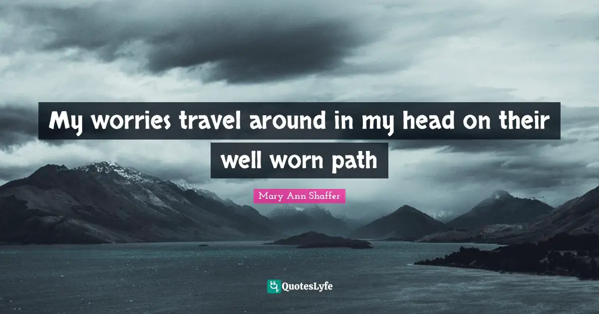 My worries travel around in my head on their well worn path