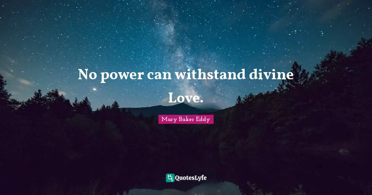 Mary Baker Eddy Quotes: No power can withstand divine Love.