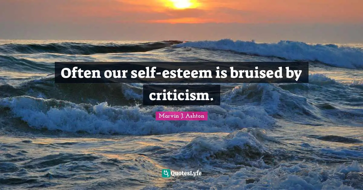 Often our self-esteem is bruised by criticism.
