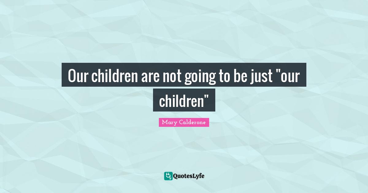 Our children are not going to be just "our children"