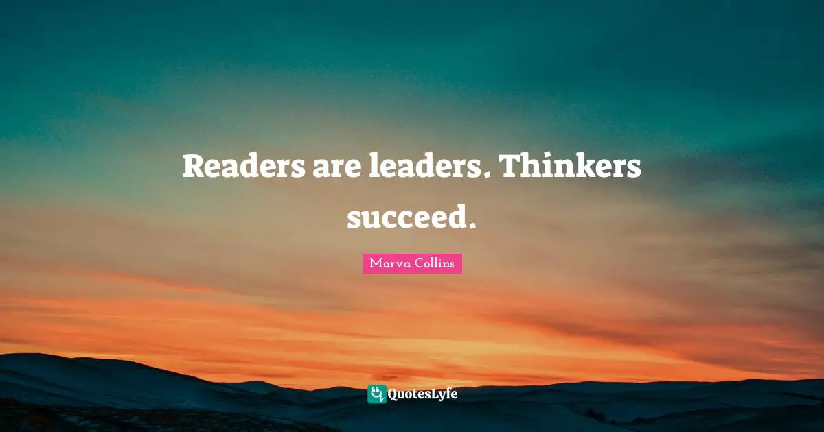 Readers are leaders. Thinkers succeed.