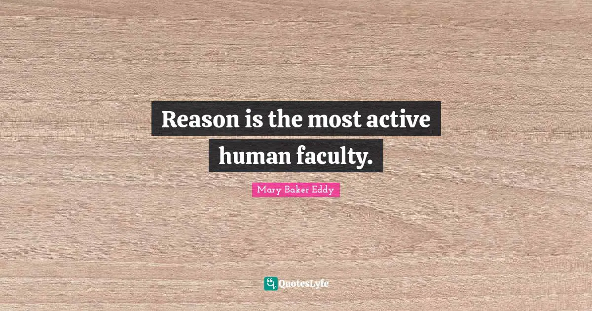 Reason is the most active human faculty.
