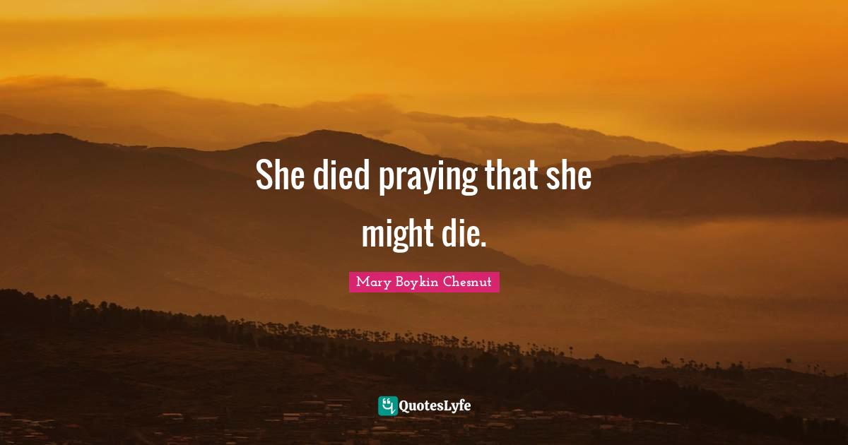 She died praying that she might die.