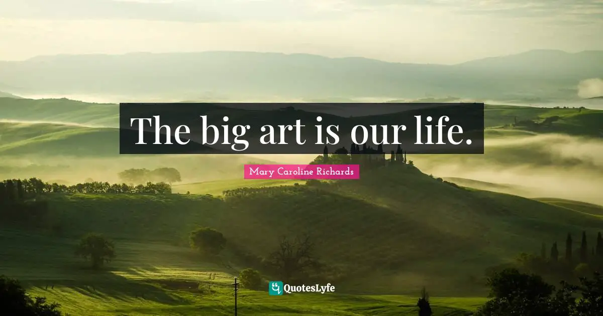 Teens Quotes: "The big art is our life."