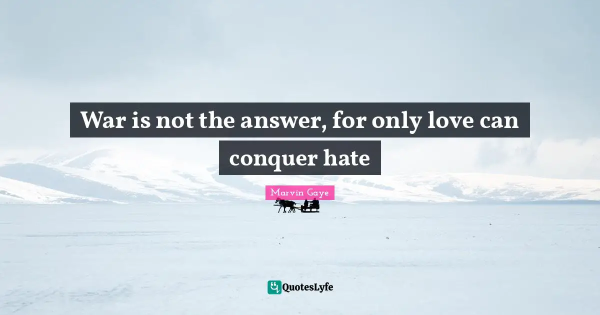 Conquer Quotes: "War is not the answer, for only love can conquer hate"