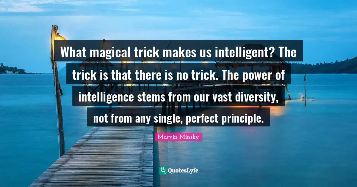 What magical trick makes us intelligent? The trick is that there is no trick. The power of intelligence stems from our vast diversity, not from any single, perfect principle.