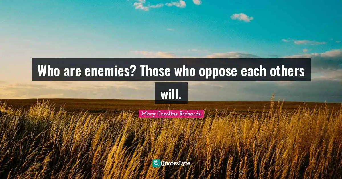Who are enemies? Those who oppose each others will.