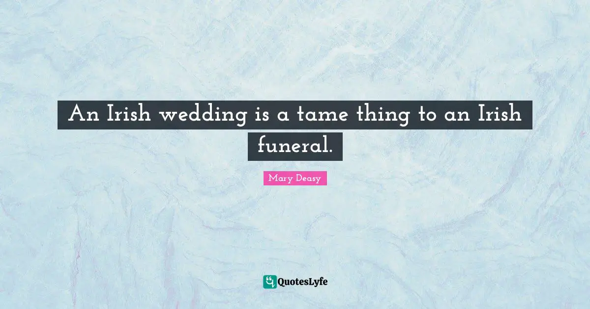 An Irish wedding is a tame thing to an Irish funeral.