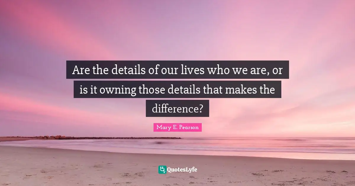 T. R. Pearson Quotes: "Are the details of our lives who we are, or is it owning those details that makes the difference?"