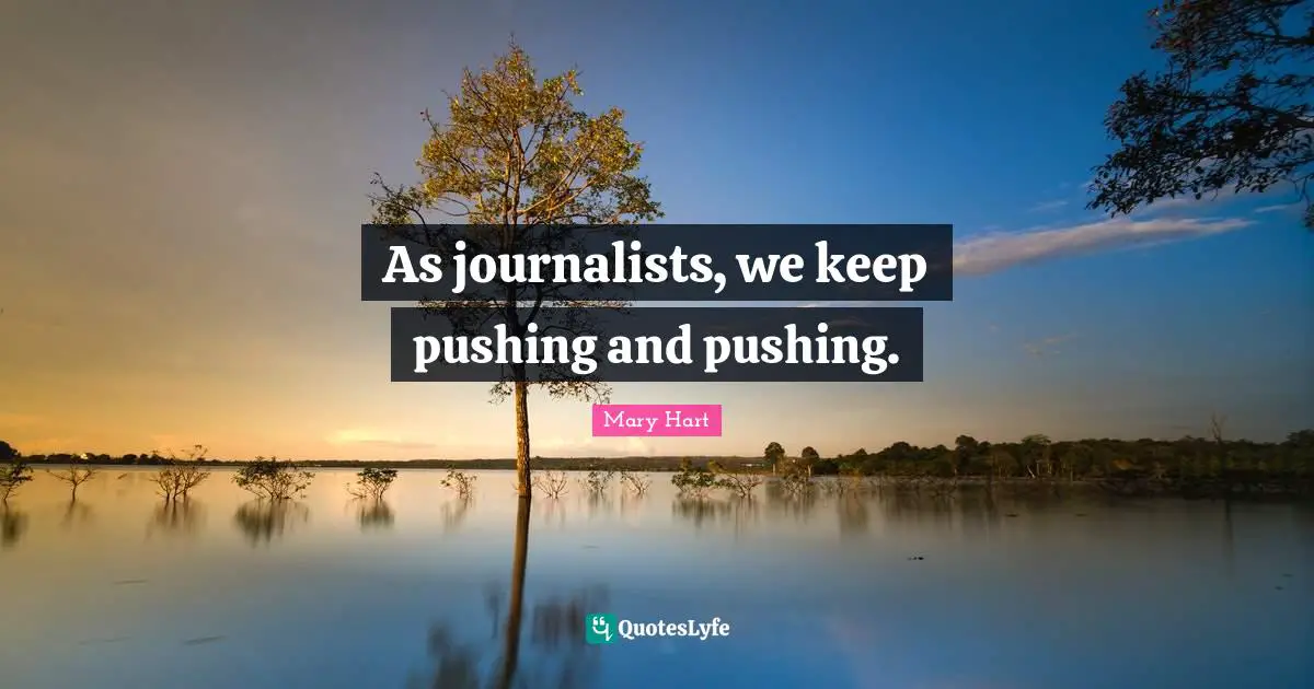 Mary Hart Quotes: "As journalists, we keep pushing and pushing."