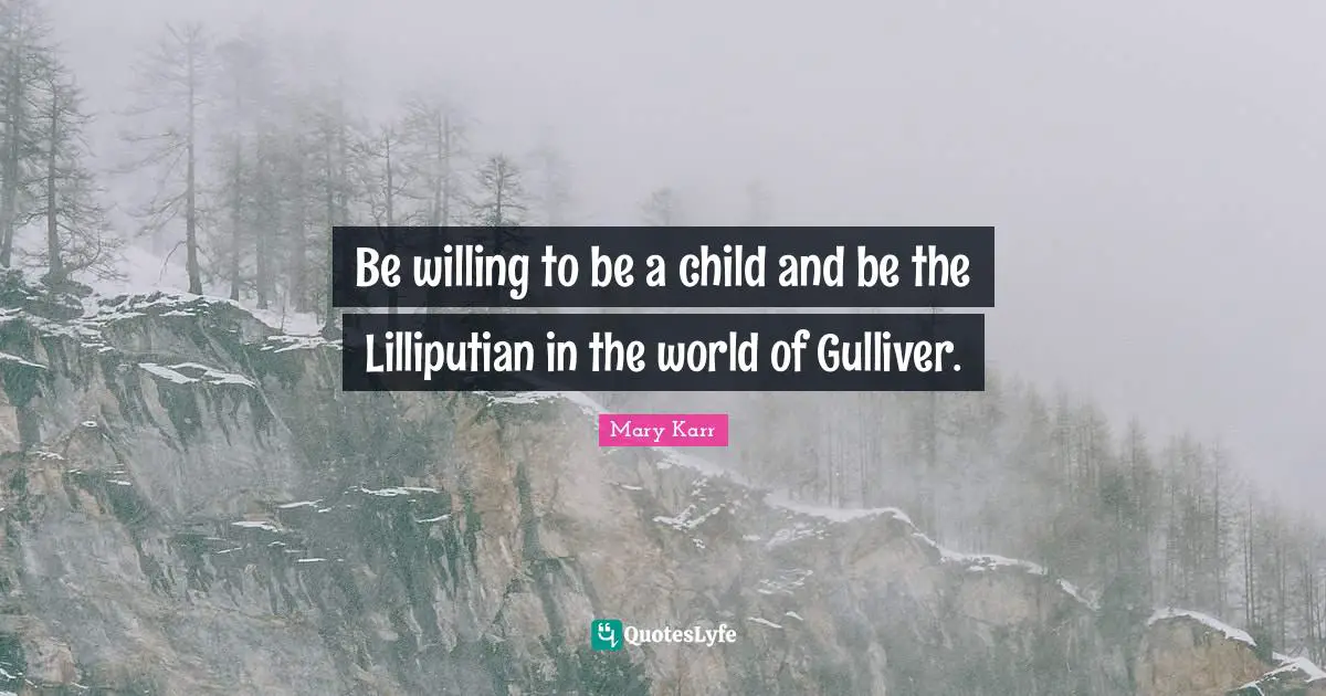 Gulliver Quotes: "Be willing to be a child and be the Lilliputian in the world of Gulliver."