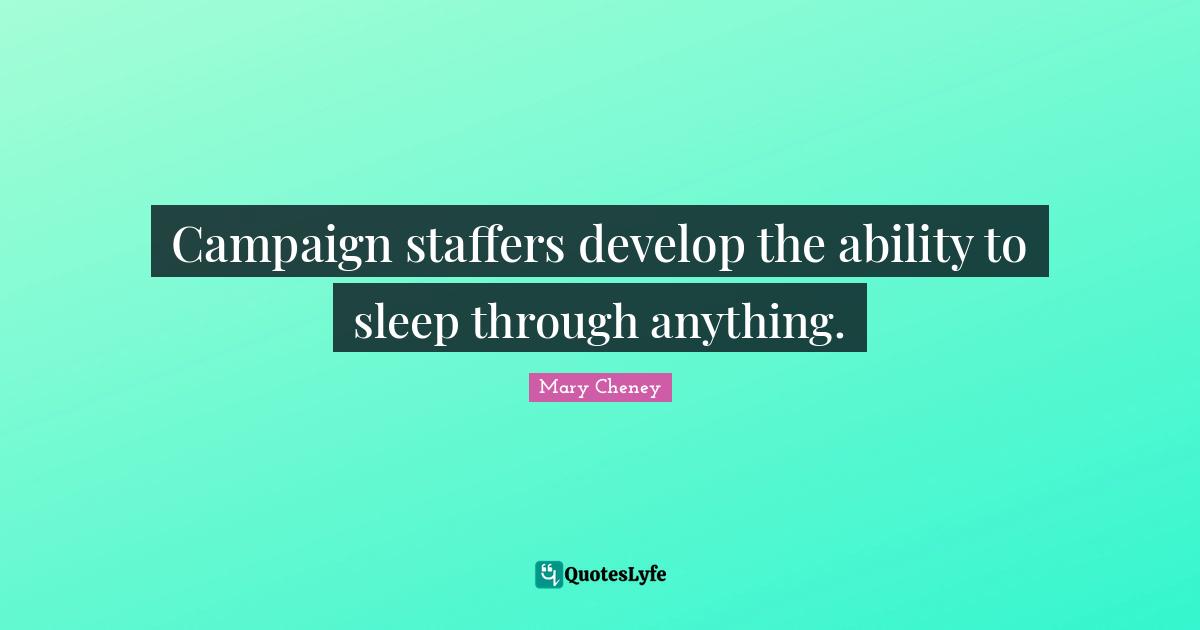 Campaign staffers develop the ability to sleep through anything.