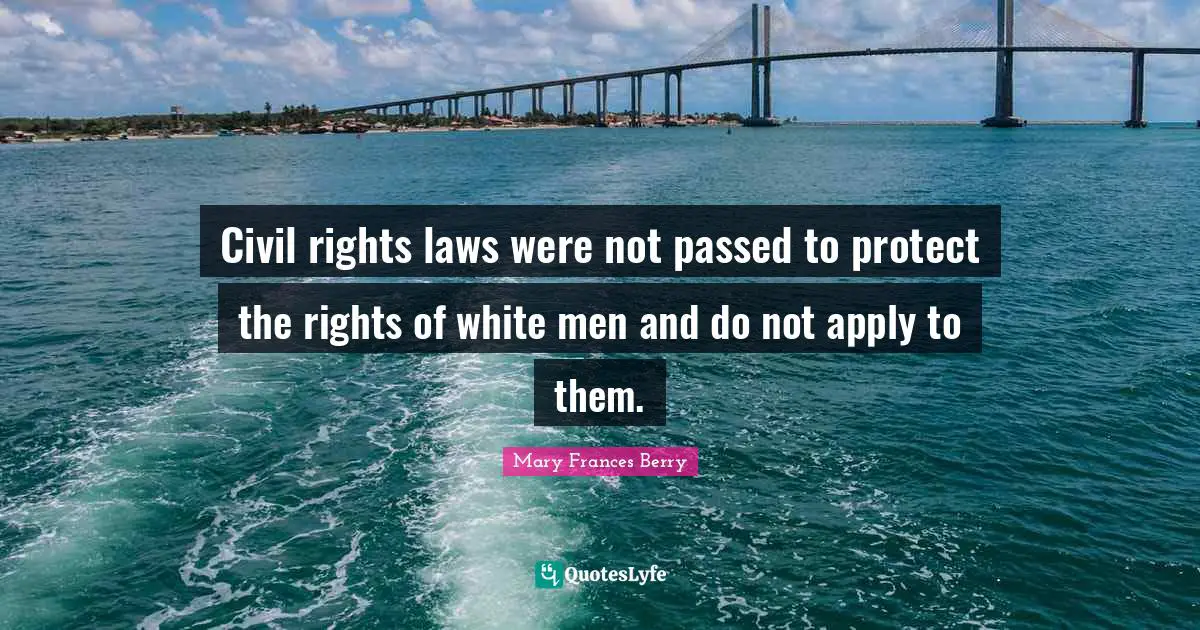 Civil rights laws were not passed to protect the rights of white men and do not apply to them.