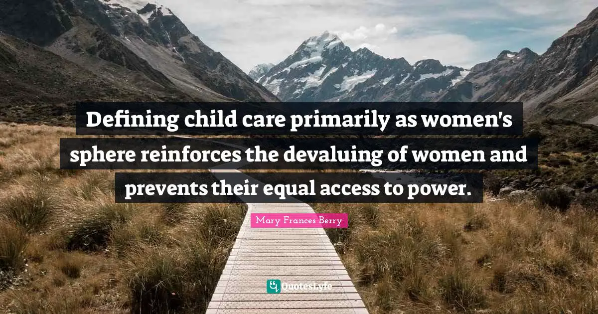 Defining child care primarily as women's sphere reinforces the devaluing of women and prevents their equal access to power.