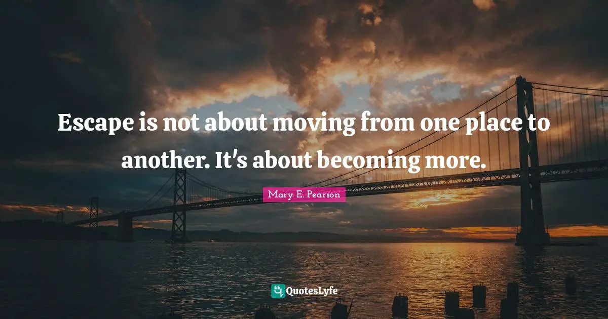 Escape is not about moving from one place to another. It's about becoming more.