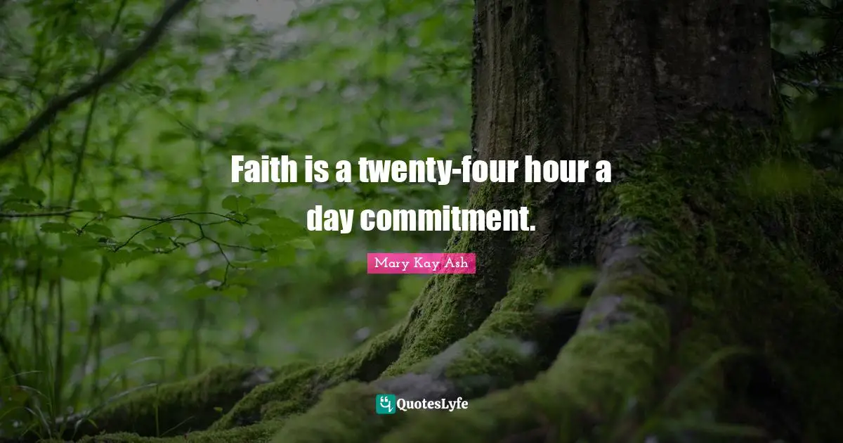 Faith is a twenty-four hour a day commitment.