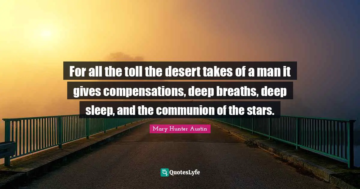 Communion Quotes: "For all the toll the desert takes of a man it gives compensations, deep breaths, deep sleep, and the communion of the stars."
