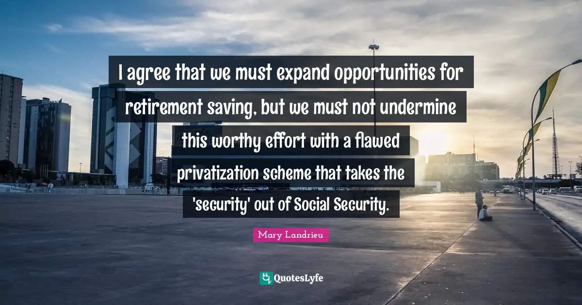 Flawed Quotes: "I agree that we must expand opportunities for retirement saving, but we must not undermine this worthy effort with a flawed privatization scheme that takes the 'security' out of Social Security."