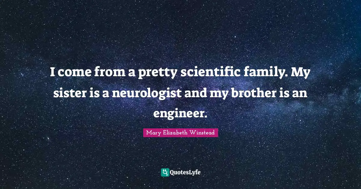 Neurologists Quotes: "I come from a pretty scientific family. My sister is a neurologist and my brother is an engineer."