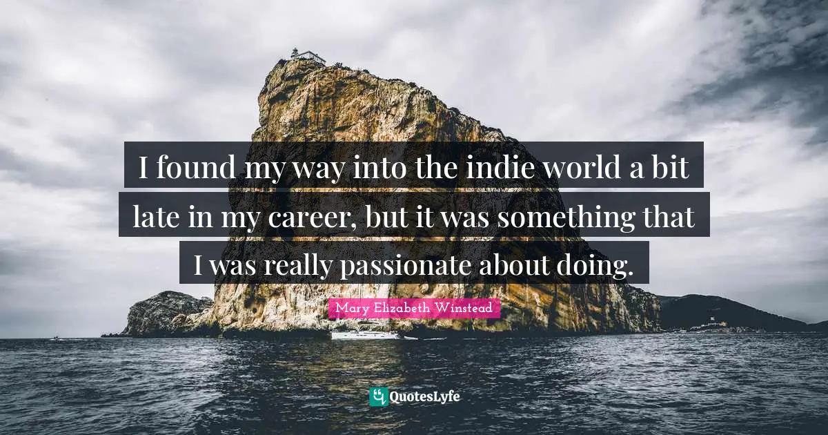 I found my way into the indie world a bit late in my career, but it was something that I was really passionate about doing.