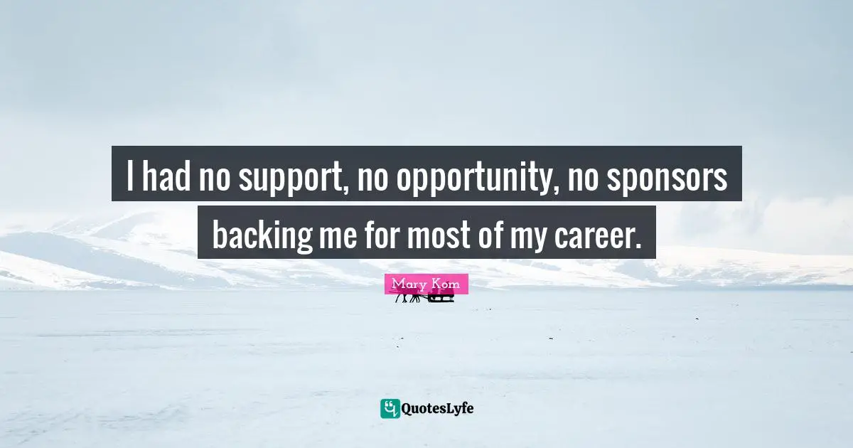 I had no support, no opportunity, no sponsors backing me for most of my career.