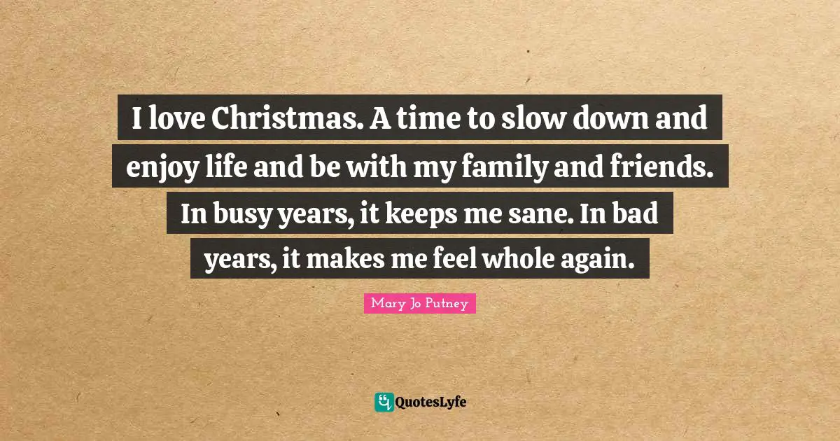I love Christmas. A time to slow down and enjoy life and be with my family and friends. In busy years, it keeps me sane. In bad years, it makes me feel whole again.