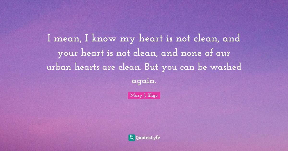 I mean, I know my heart is not clean, and your heart is not clean, and