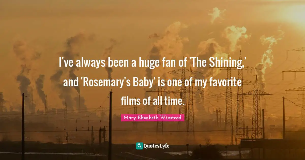 I've always been a huge fan of 'The Shining,' and 'Rosemary's Baby' is one of my favorite films of all time.