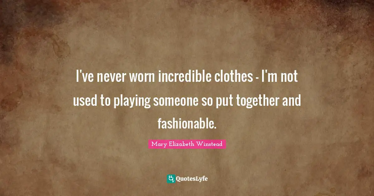 I've never worn incredible clothes - I'm not used to playing someone so put together and fashionable.