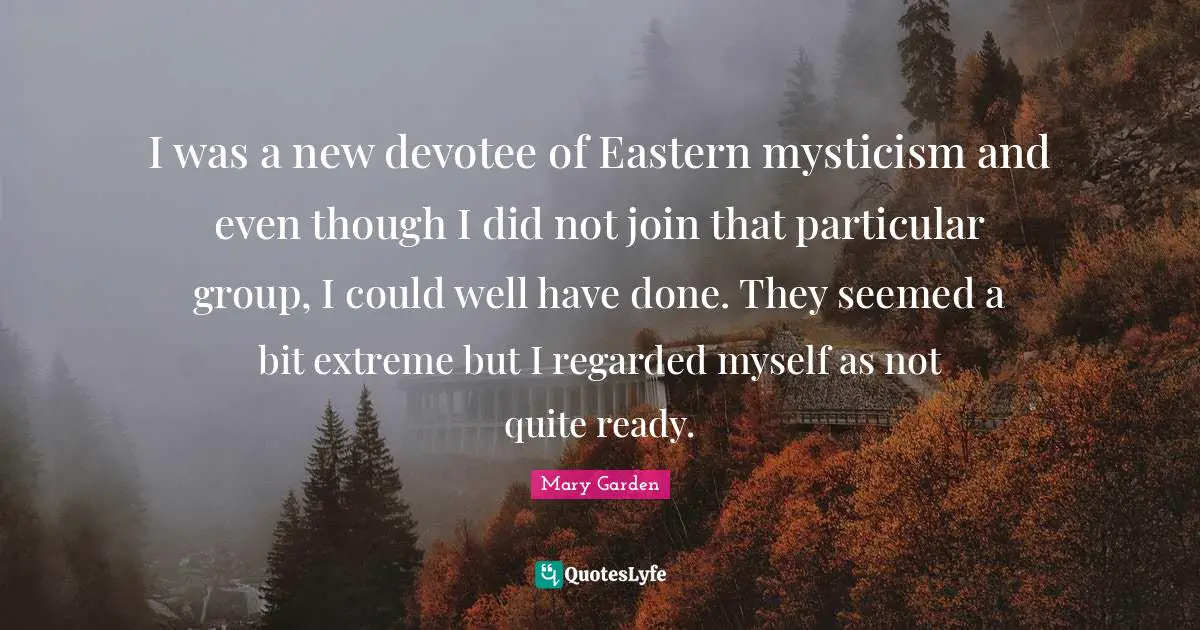 I was a new devotee of Eastern mysticism and even though I did not join that particular group, I could well have done. They seemed a bit extreme but I regarded myself as not quite ready.