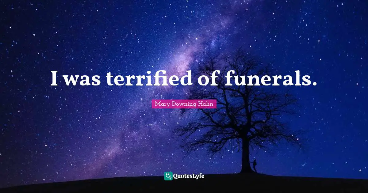 I was terrified of funerals.
