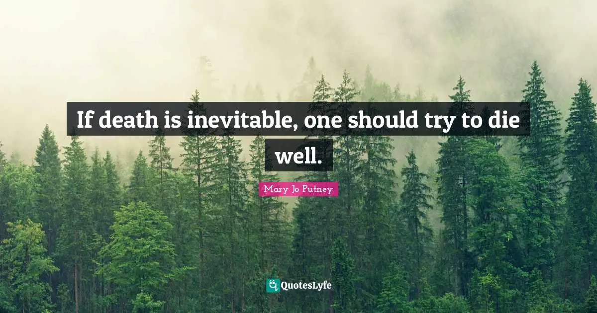 If death is inevitable, one should try to die well.