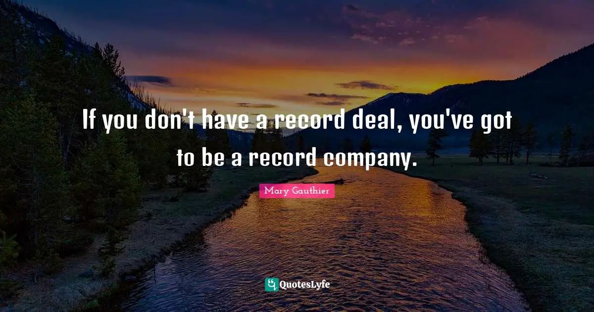 If you don't have a record deal, you've got to be a record company.