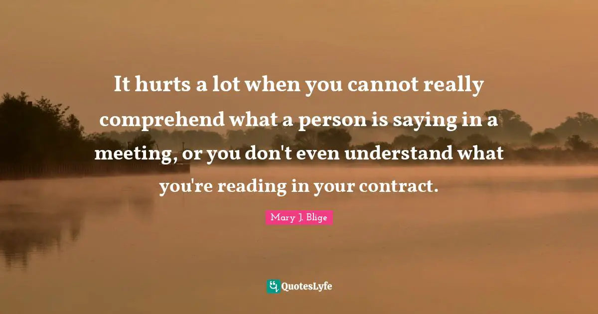 It hurts a lot when you cannot really comprehend what a person is saying in a meeting, or you don't even understand what you're reading in your contract.