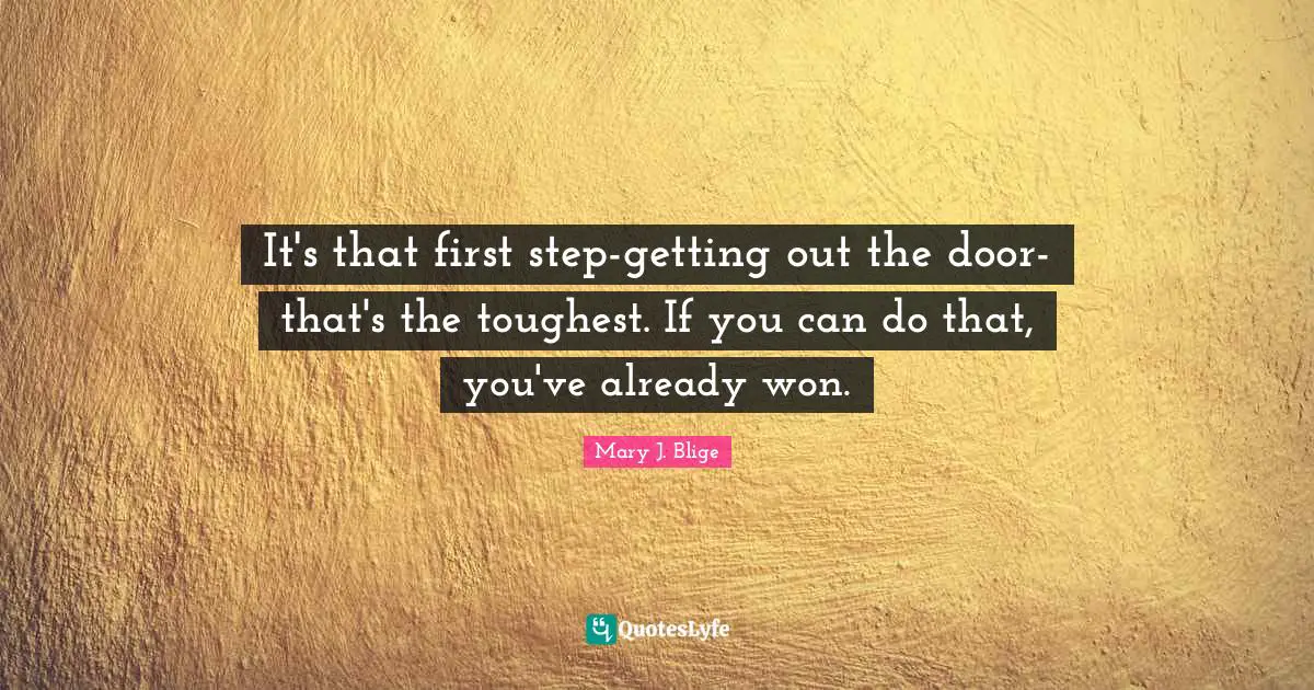 It's that first step-getting out the door-that's the toughest. If you can do that, you've already won.
