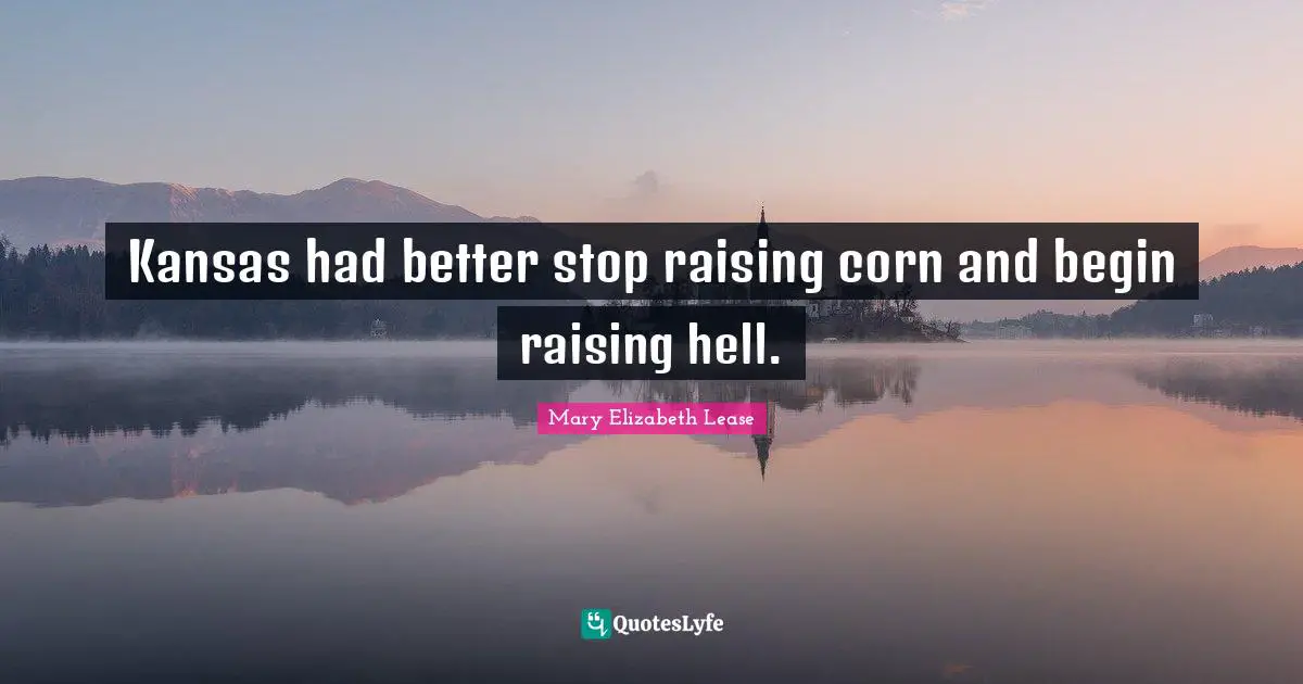 Kansas had better stop raising corn and begin raising hell.