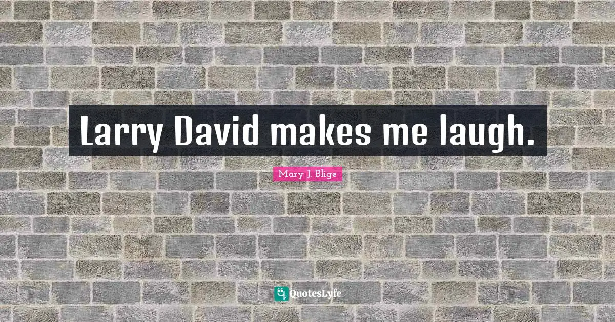 Larry David makes me laugh.