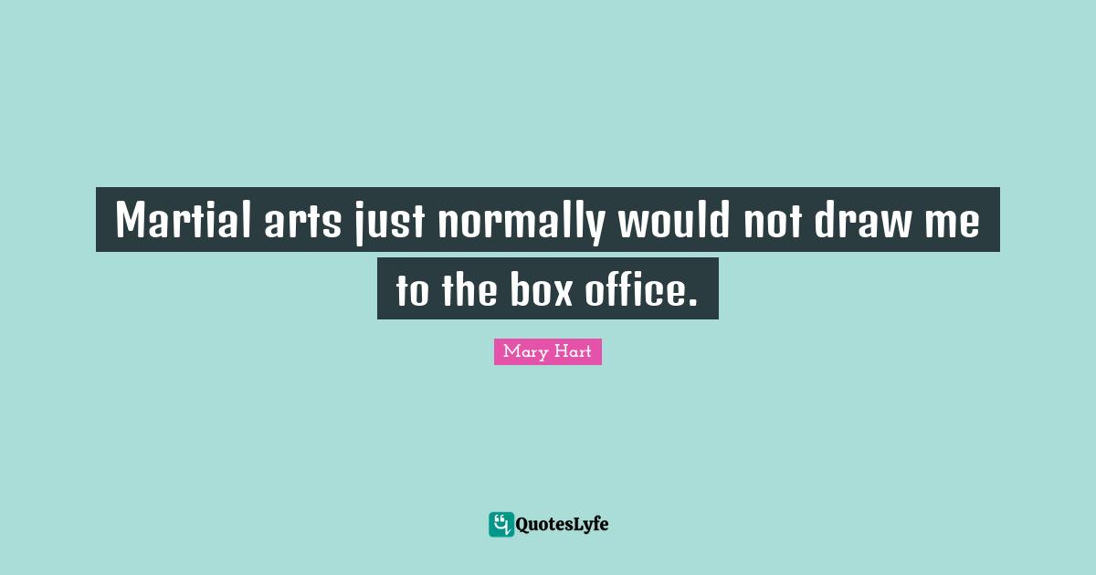 Mary Hart Quotes: "Martial arts just normally would not draw me to the box office."
