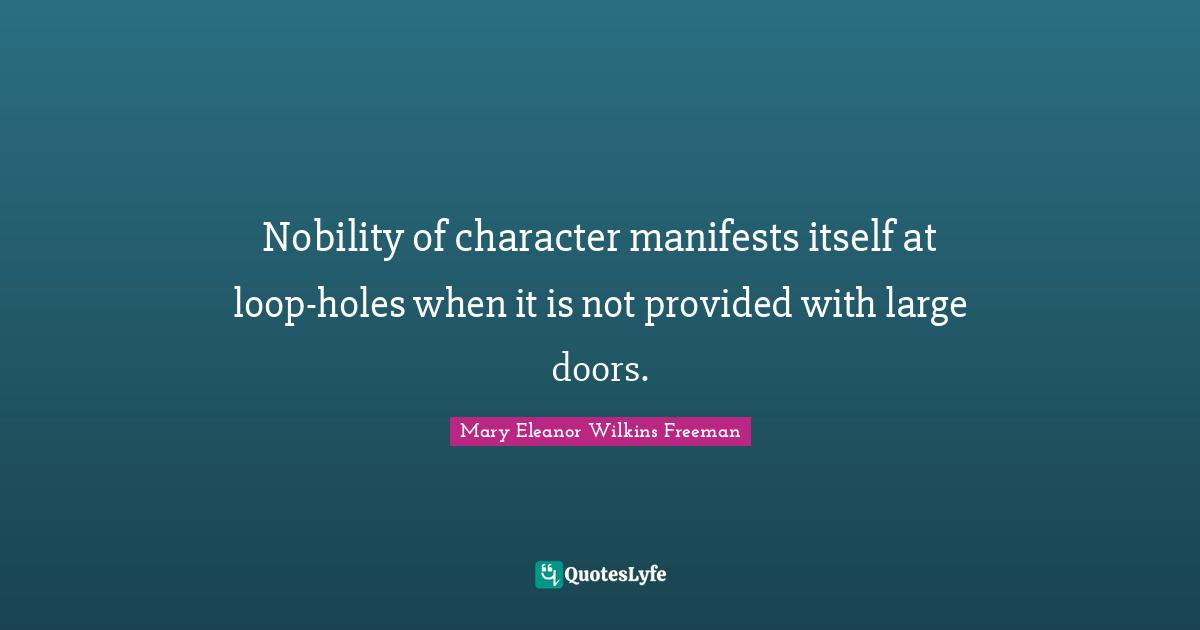 Nobility of character manifests itself at loop-holes when it is not provided with large doors.