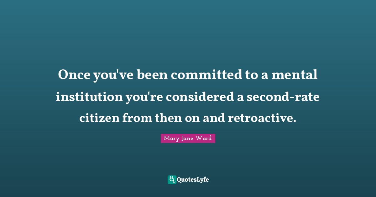 Once you've been committed to a mental institution you're considered a second-rate citizen from then on and retroactive.