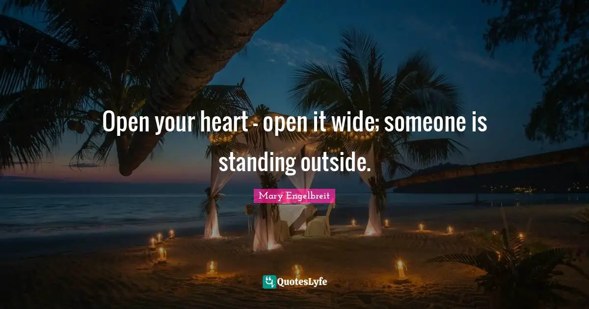 Open your heart - open it wide; someone is standing outside.