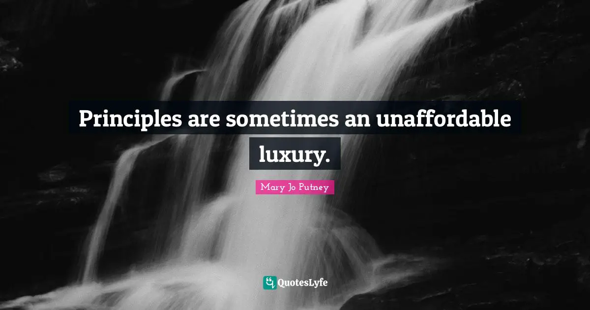 Principles are sometimes an unaffordable luxury.