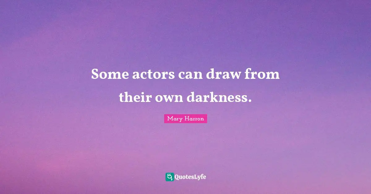 Some actors can draw from their own darkness.