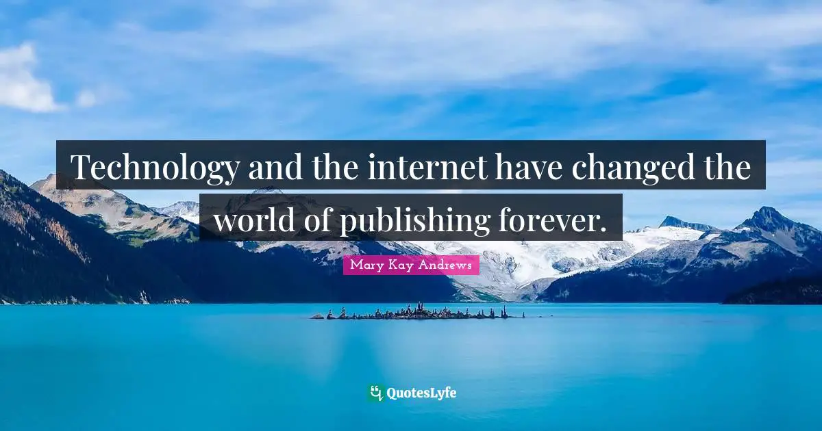 Technology and the internet have changed the world of publishing forever.