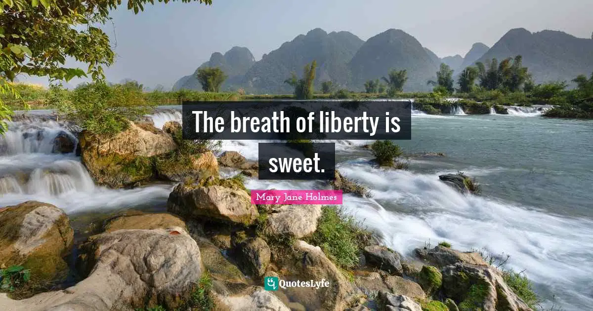 The breath of liberty is sweet.